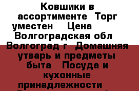 Ковшики в ассортименте. Торг уместен. › Цена ­ 300 - Волгоградская обл., Волгоград г. Домашняя утварь и предметы быта » Посуда и кухонные принадлежности   . Волгоградская обл.,Волгоград г.